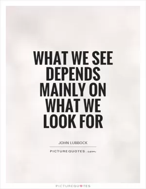 What we see depends mainly on what we look for Picture Quote #1