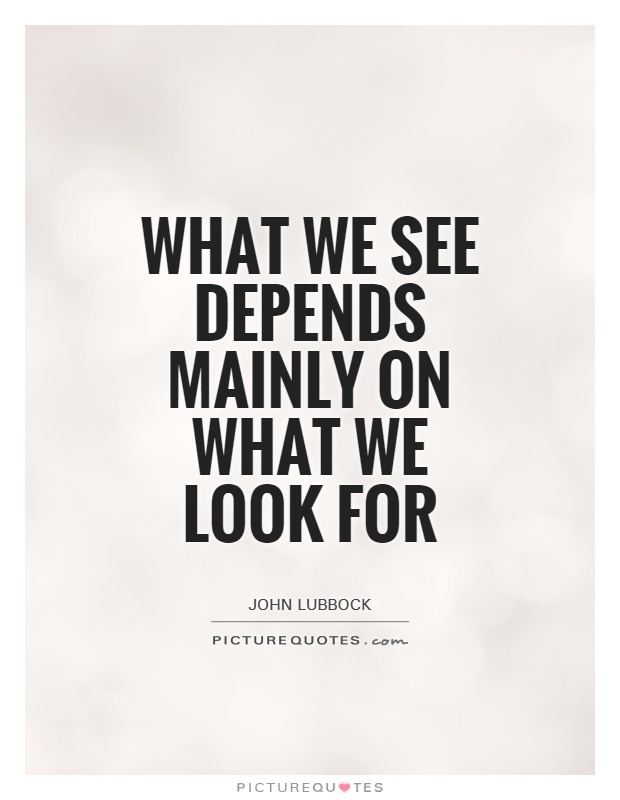 What we see depends mainly on what we look for Picture Quote #1