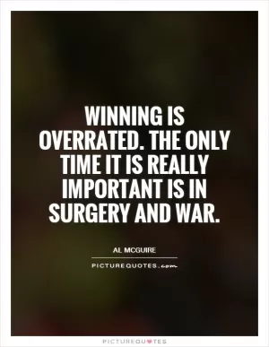 Winning is overrated. The only time it is really important is in surgery and war Picture Quote #1