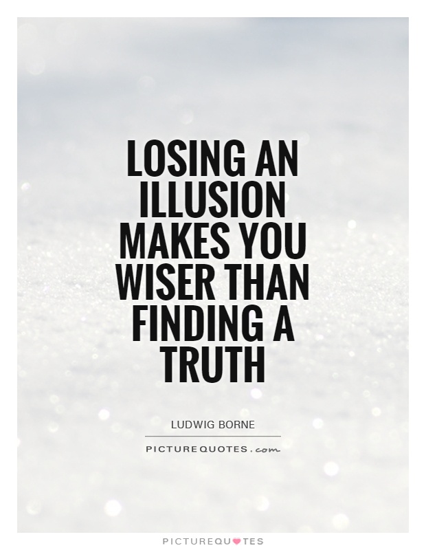 Losing an illusion makes you wiser than finding a truth Picture Quote #1