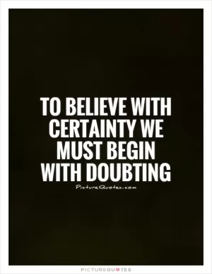To believe with certainty we must begin with doubting Picture Quote #1