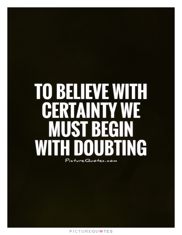 To believe with certainty we must begin with doubting Picture Quote #1