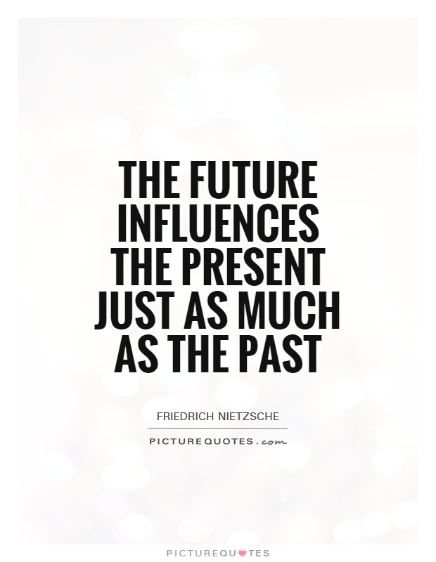 The future influences the present just as much as the past Picture Quote #1