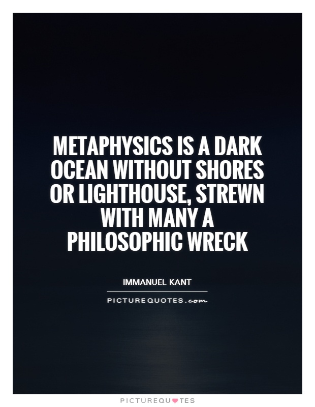 Metaphysics is a dark ocean without shores or lighthouse, strewn with many a philosophic wreck Picture Quote #1