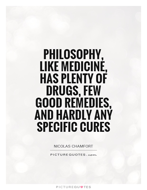Philosophy, like medicine, has plenty of drugs, few good remedies, and hardly any specific cures Picture Quote #1