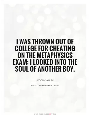 I was thrown out of college for cheating on the metaphysics exam: I looked into the soul of another boy Picture Quote #1