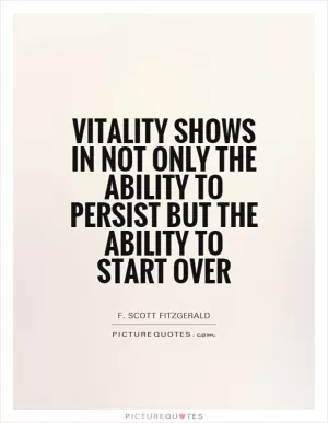 Vitality shows in not only the ability to persist but the ability to start over Picture Quote #1