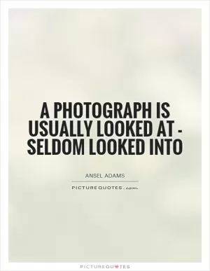 A photograph is usually looked at - seldom looked into Picture Quote #1