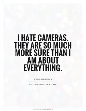 I hate cameras. They are so much more sure than I am about everything Picture Quote #1