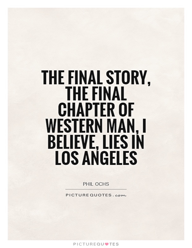 The final story, the final chapter of western man, I believe, lies in Los Angeles Picture Quote #1