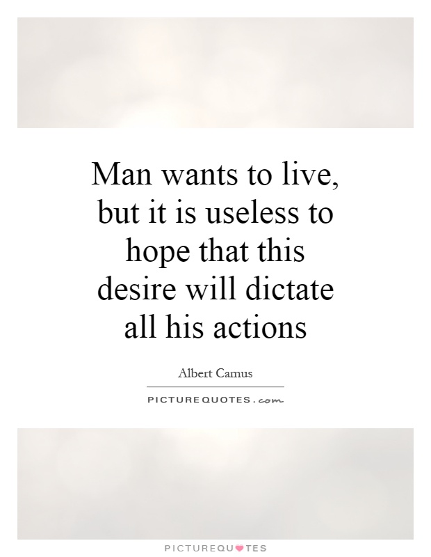 Man wants to live, but it is useless to hope that this desire will dictate all his actions Picture Quote #1
