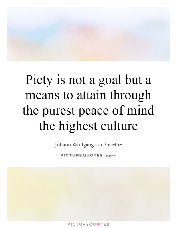 Piety is not a goal but a means to attain through the purest peace of mind the highest culture Picture Quote #1