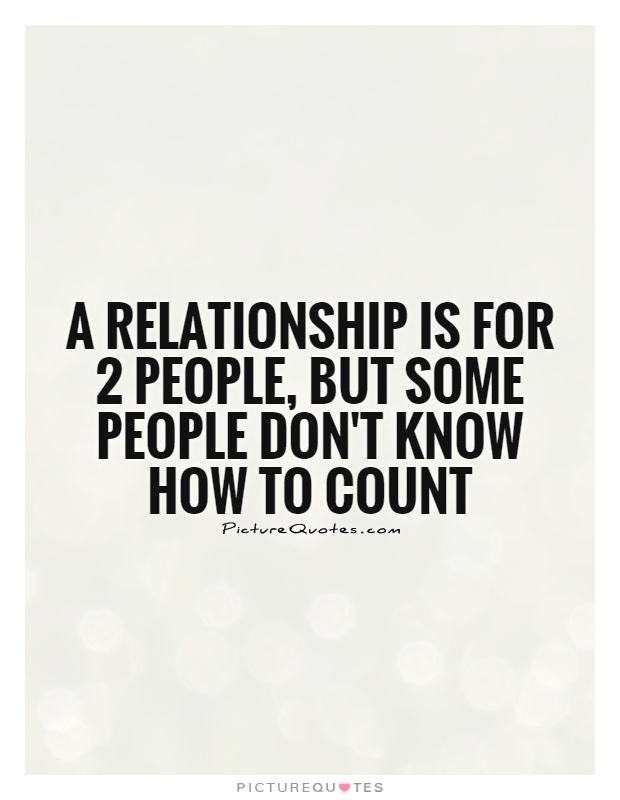 A relationship is for 2 people, but some people don't know how to count Picture Quote #1