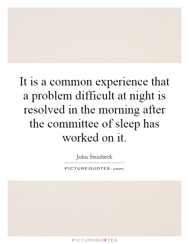 It is a common experience that a problem difficult at night is resolved in the morning after the committee of sleep has worked on it Picture Quote #1