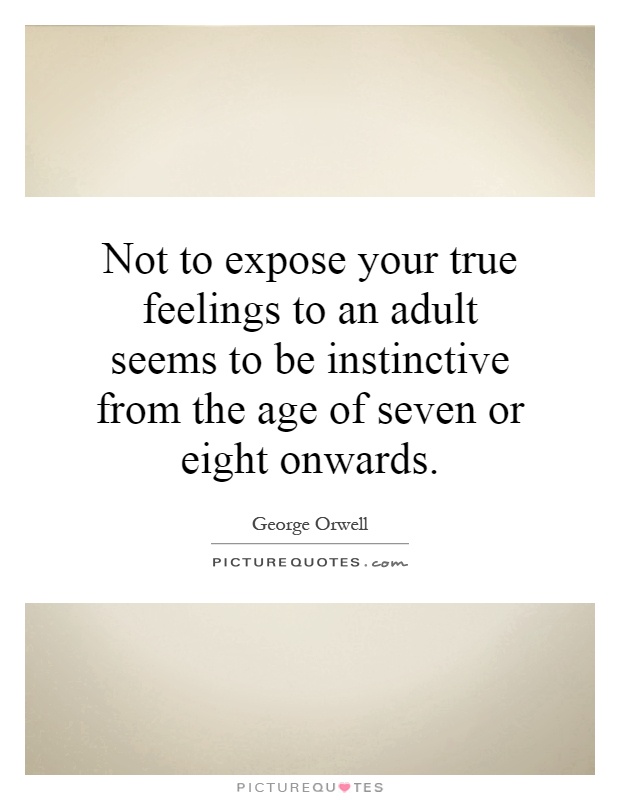 Not to expose your true feelings to an adult seems to be instinctive from the age of seven or eight onwards Picture Quote #1