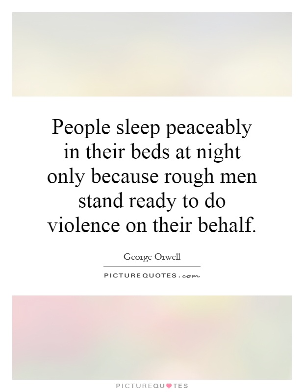 People sleep peaceably in their beds at night only because rough men stand ready to do violence on their behalf Picture Quote #1