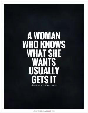 A woman who knows what she wants usually gets it Picture Quote #1