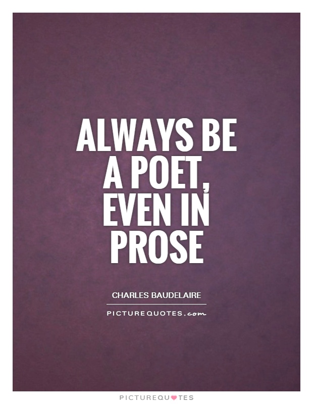 Always be a poet, even in prose Picture Quote #1