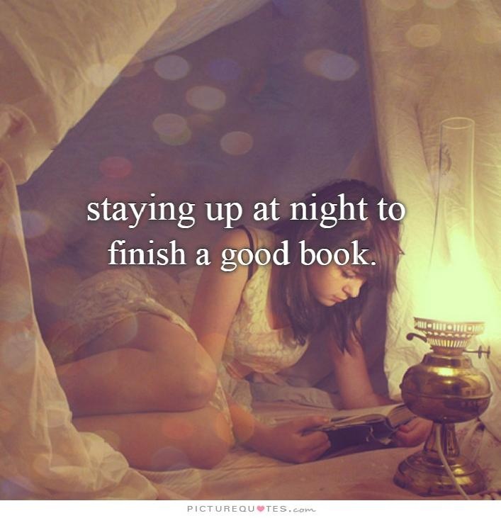 Staying up at night to finish a good book Picture Quote #1