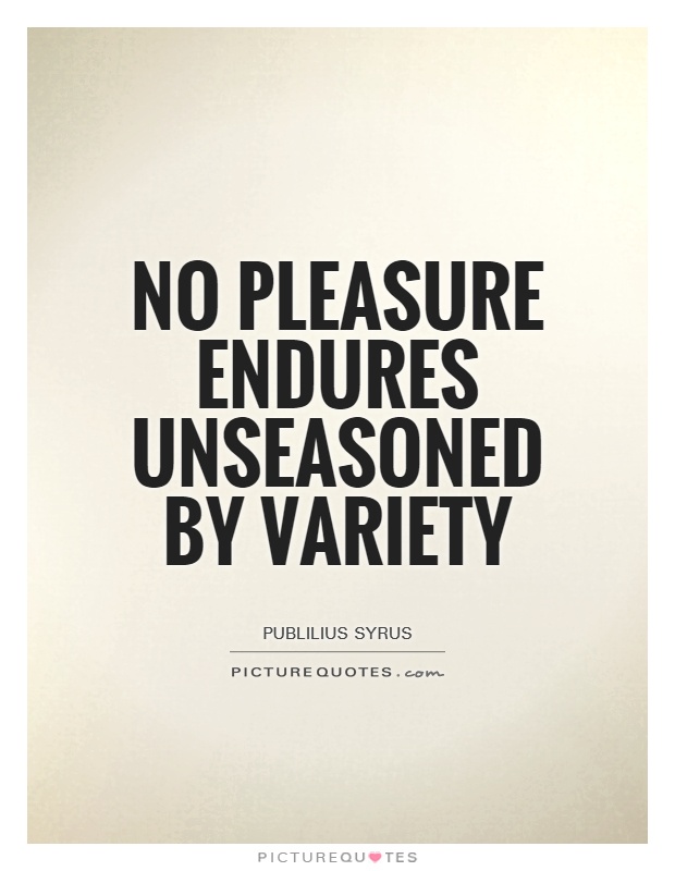 No pleasure endures unseasoned by variety Picture Quote #1