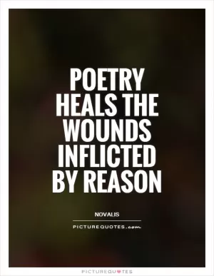 Poetry heals the wounds inflicted by reason Picture Quote #1