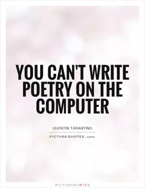You can't write poetry on the computer Picture Quote #1