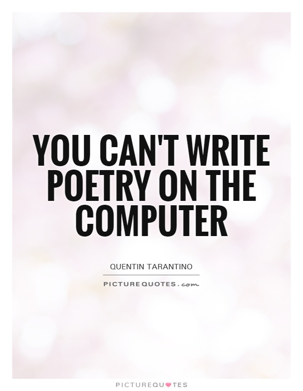 You can't write poetry on the computer Picture Quote #1