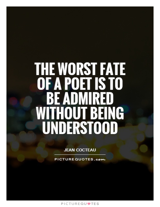 The worst fate of a poet is to be admired without being understood Picture Quote #1