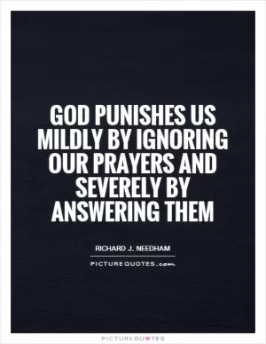 God punishes us mildly by ignoring our prayers and severely by answering them Picture Quote #1