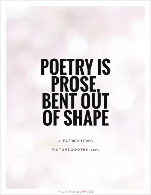 Poetry is prose, bent out of shape Picture Quote #1