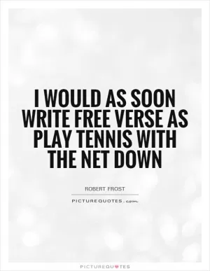 I would as soon write free verse as play tennis with the net down Picture Quote #1