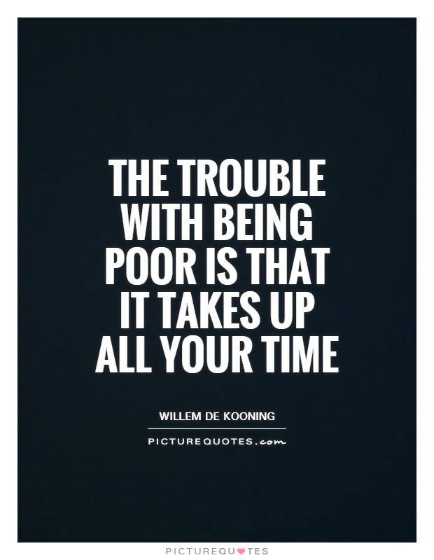 The trouble with being poor is that it takes up all your time Picture Quote #1