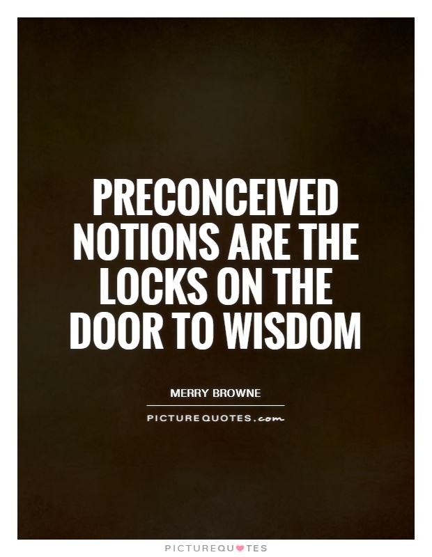 Preconceived notions are the locks on the door to wisdom Picture Quote #1