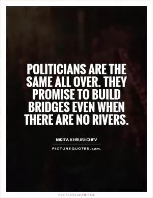 Politicians are the same all over. They promise to build bridges even when there are no rivers Picture Quote #1