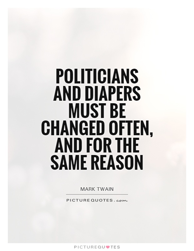 Politicians and diapers must be changed often, and for the same reason Picture Quote #1