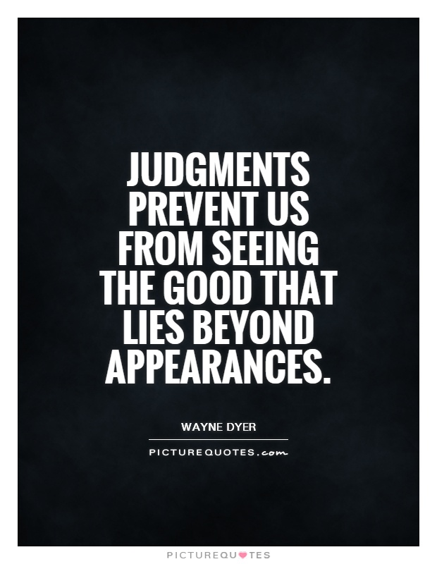 Judgments prevent us from seeing the good that lies beyond appearances Picture Quote #1