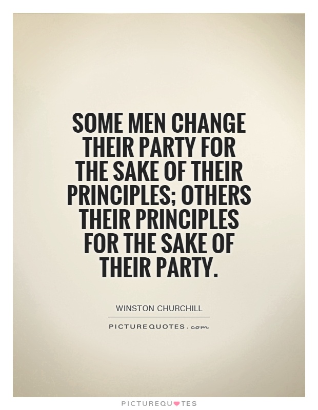 Some men change their party for the sake of their principles; others their principles for the sake of their party Picture Quote #1
