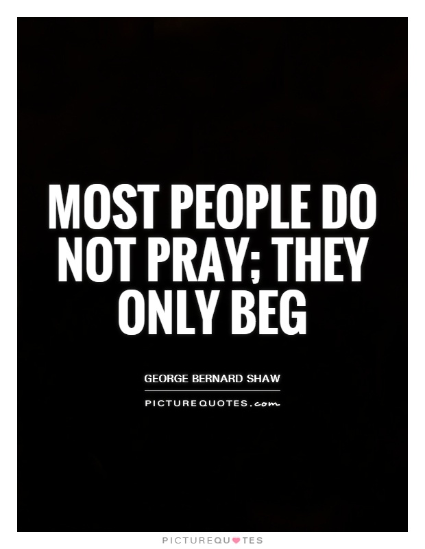 Most people do not pray; they only beg Picture Quote #1