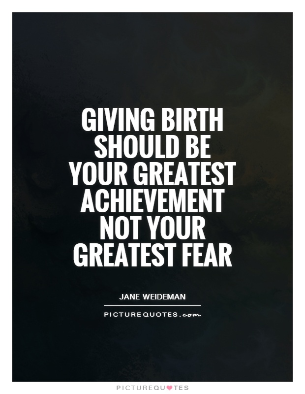 Giving birth should be your greatest achievement not your greatest fear Picture Quote #1