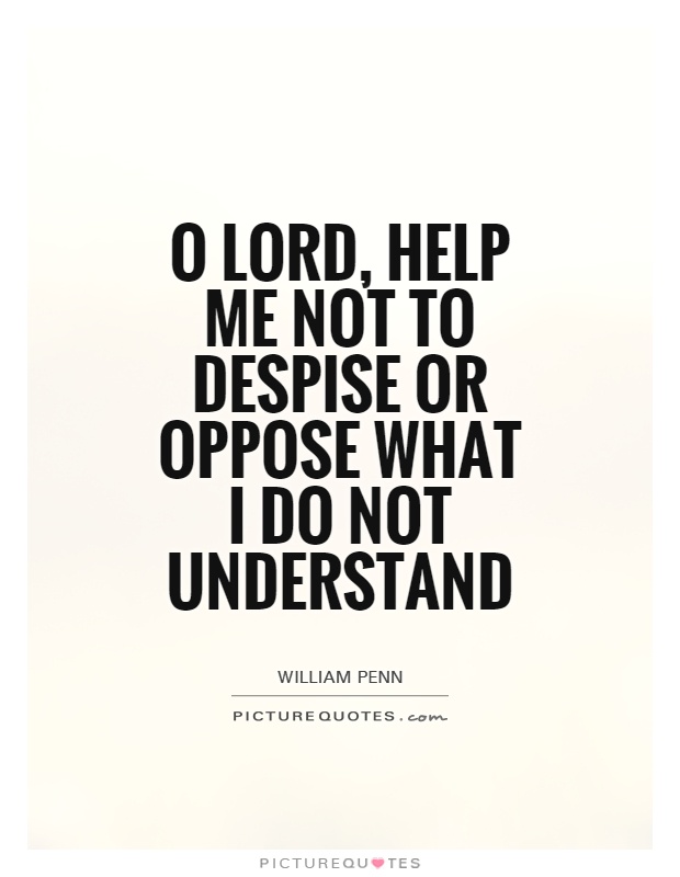 O Lord, help me not to despise or oppose what I do not understand Picture Quote #1
