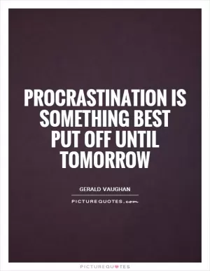 Procrastination is something best put off until tomorrow Picture Quote #1