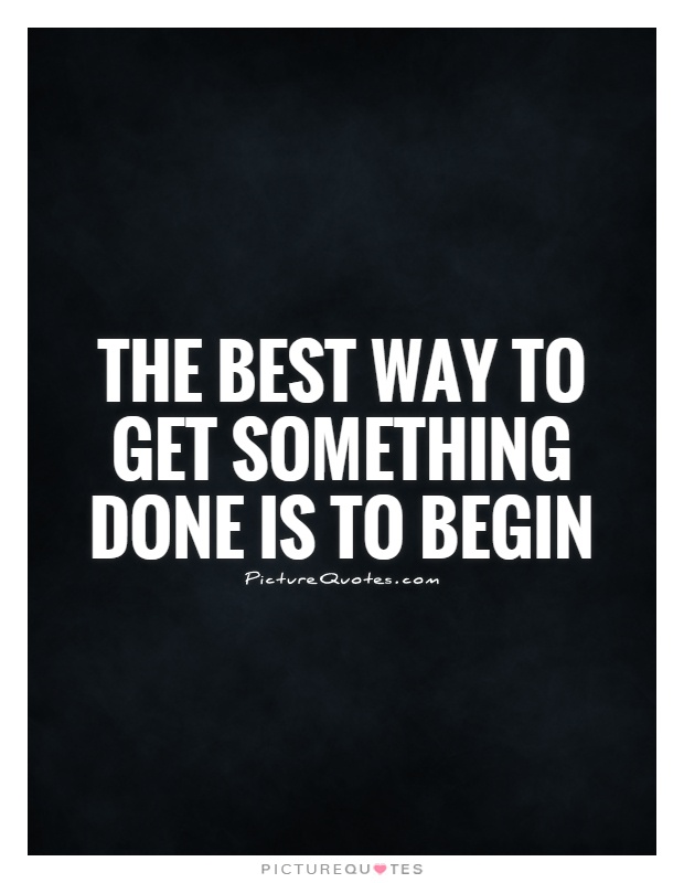 The best way to get something done is to begin Picture Quote #1