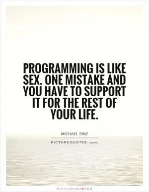 Programming is like sex. One mistake and you have to support it for the rest of your life Picture Quote #1