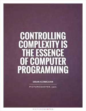 Controlling complexity is the essence of computer programming Picture Quote #1
