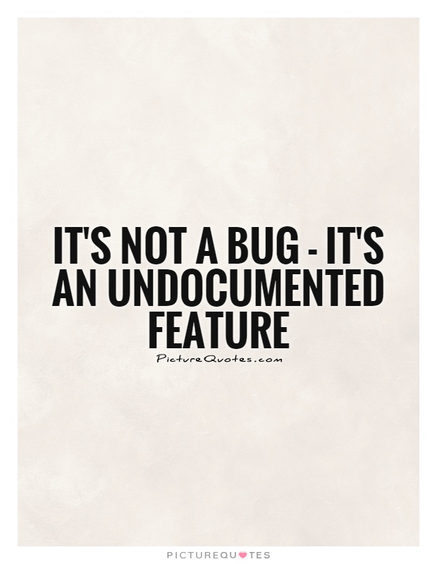 It's not a bug - it's an undocumented feature Picture Quote #1