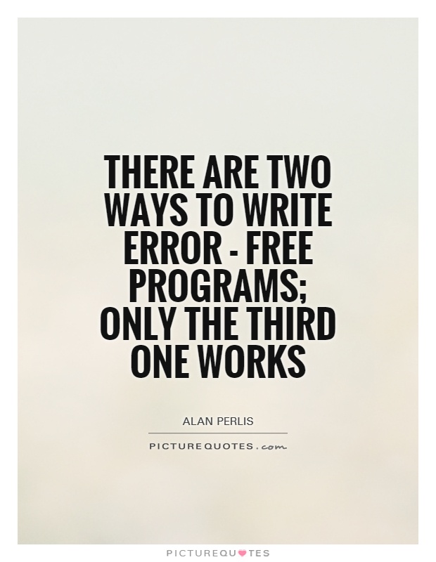 There are two ways to write error - free programs; only the third one works Picture Quote #1