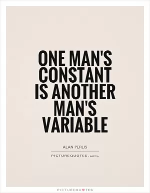 One man's constant is another man's variable Picture Quote #1