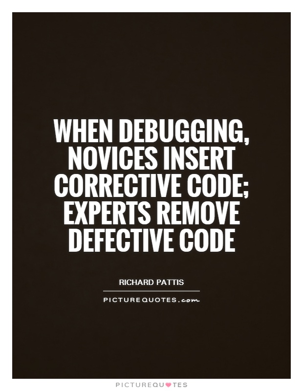 When debugging, novices insert corrective code; experts remove defective code Picture Quote #1