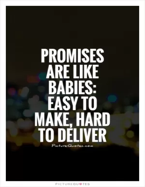 Promises are like babies: easy to make, hard to deliver Picture Quote #1