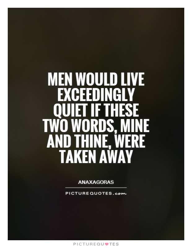 Men would live exceedingly quiet if these two words, mine and thine, were taken away Picture Quote #1